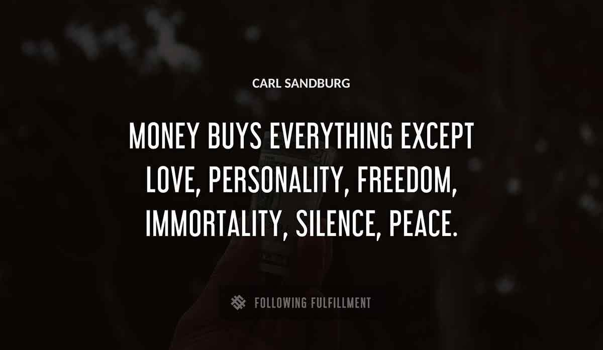 money buys everything except love personality freedom immortality silence peace Carl Sandburg quote
