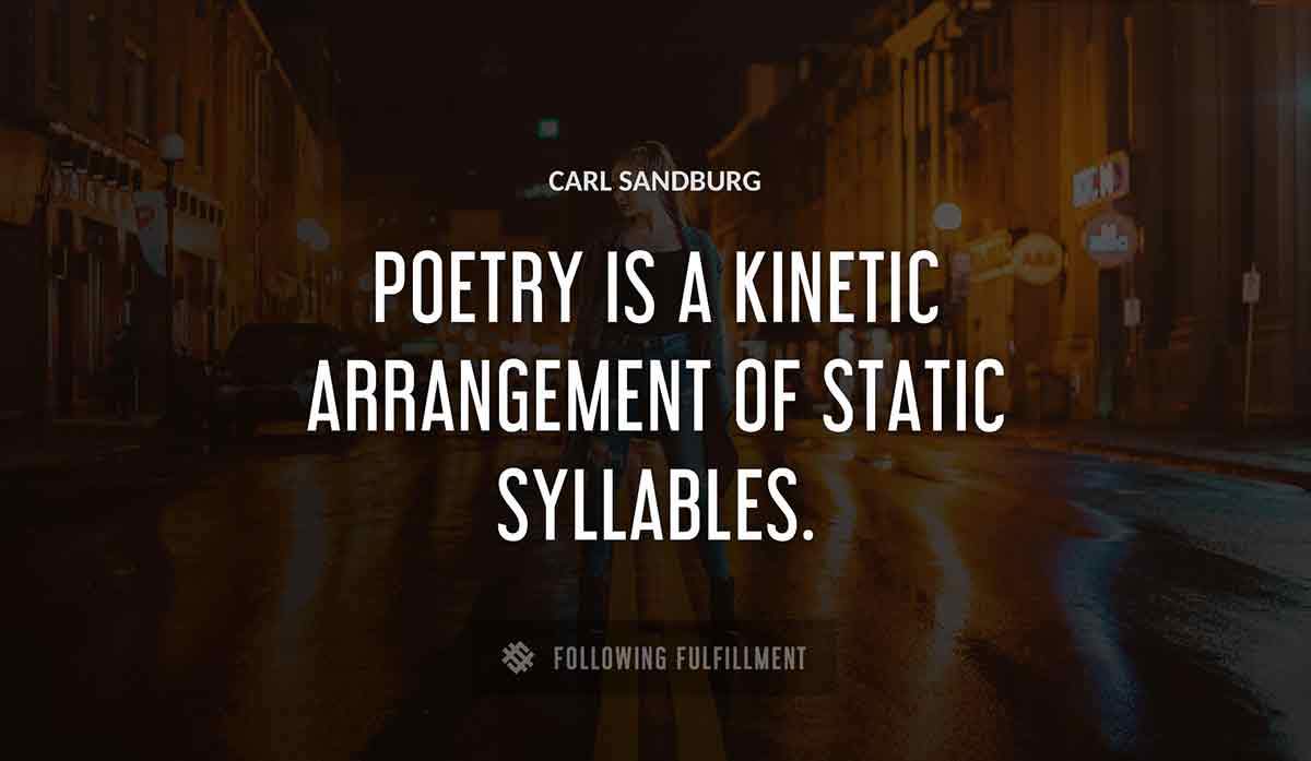 poetry is a kinetic arrangement of static syllables Carl Sandburg quote