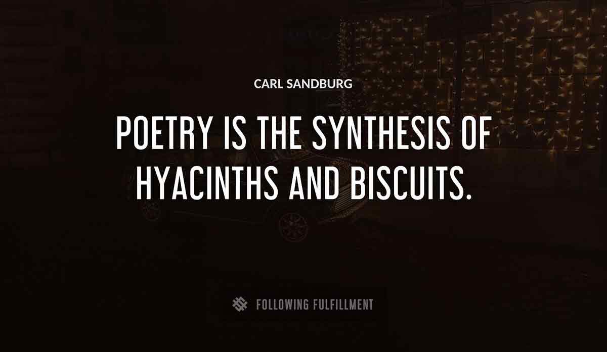 poetry is the synthesis of hyacinths and biscuits Carl Sandburg quote