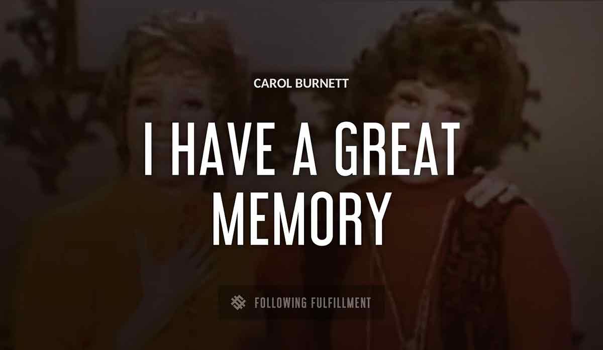 i have a great memory Carol Burnett quote