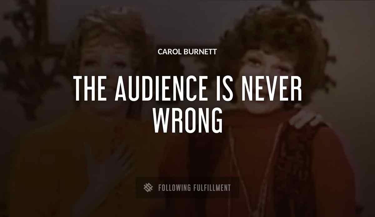 the audience is never wrong Carol Burnett quote