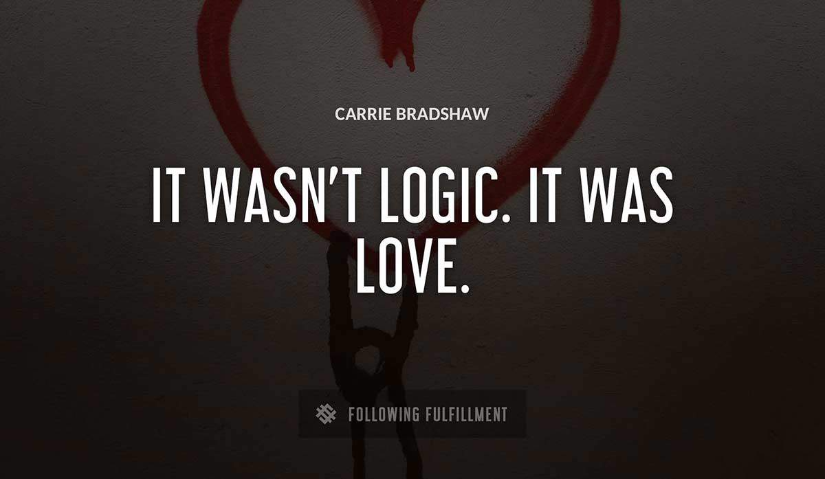 it wasn t logic it was love Carrie Bradshaw quote