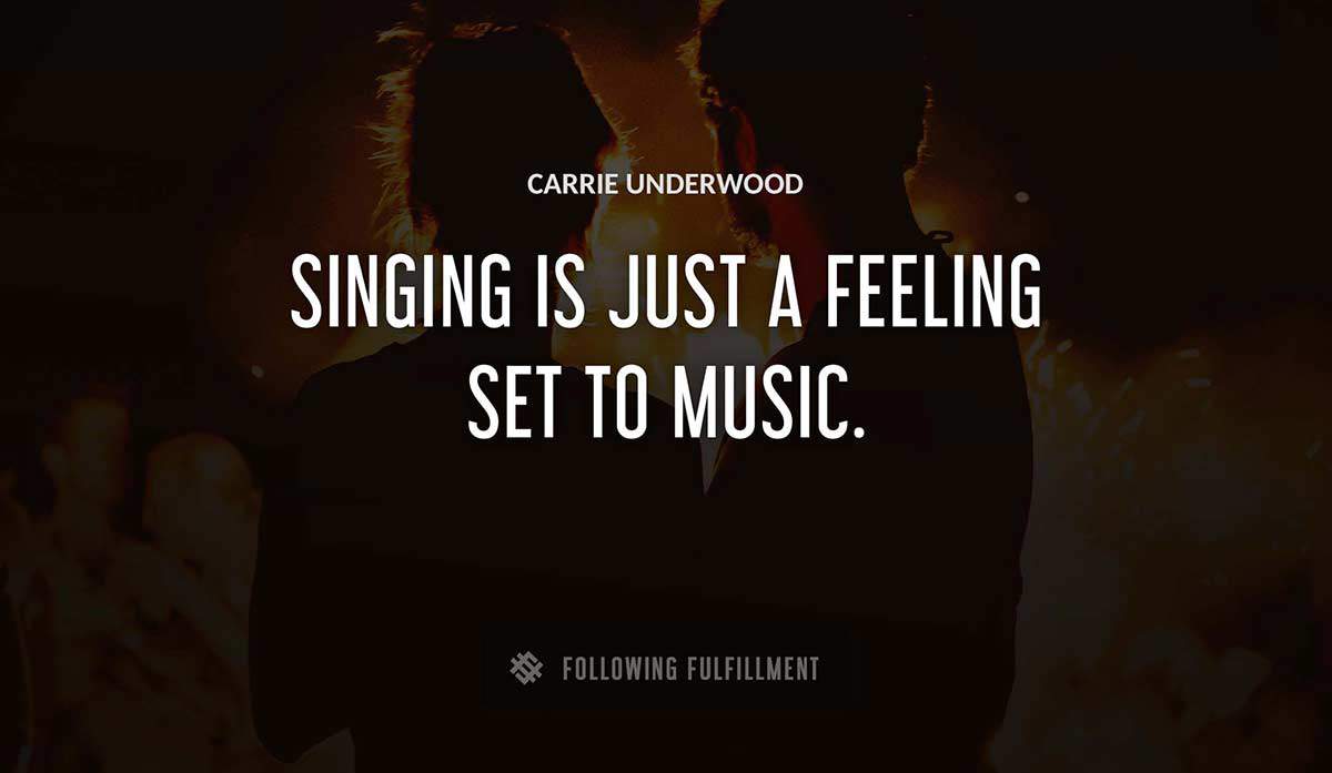 singing is just a feeling set to music Carrie Underwood quote
