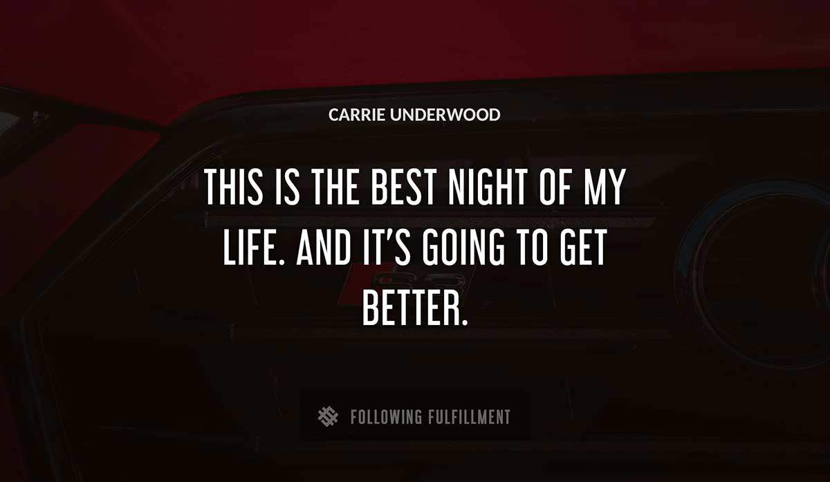 this is the best night of my life and it s going to get better Carrie Underwood quote