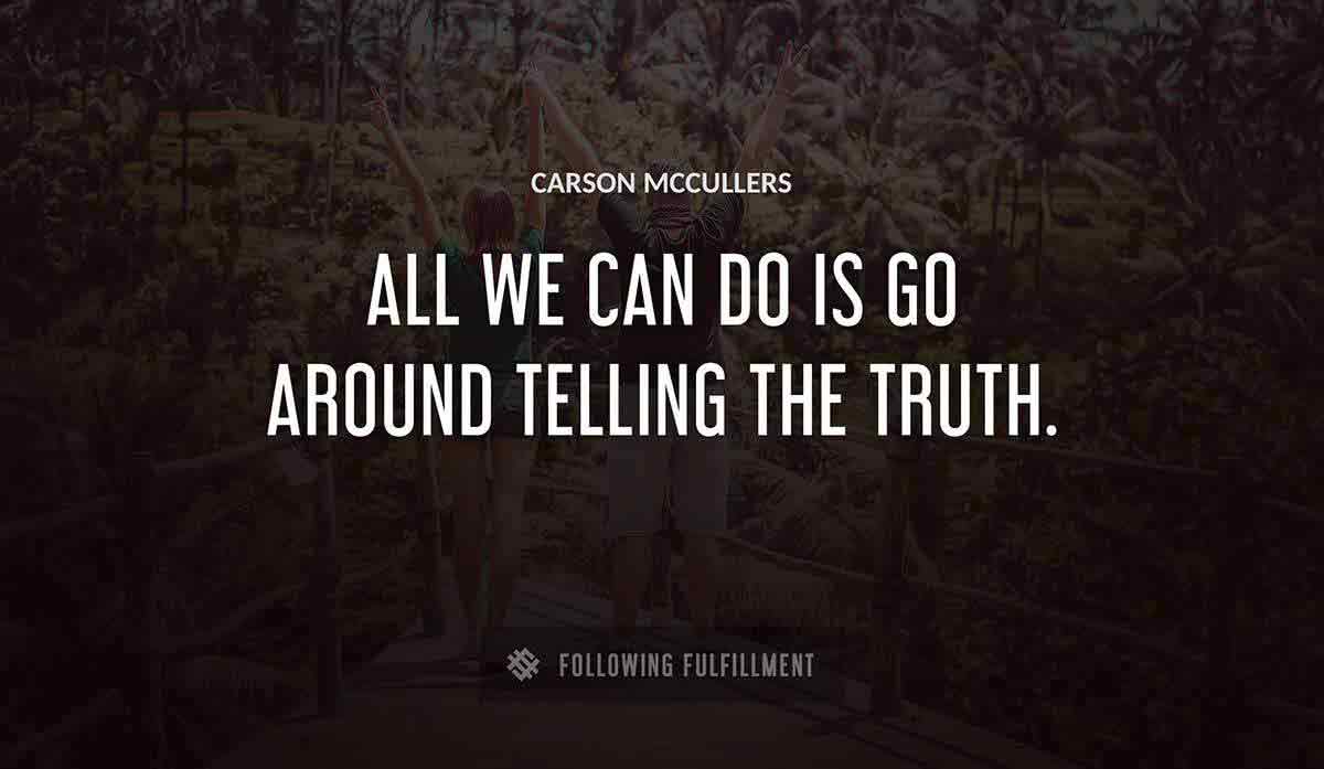 all we can do is go around telling the truth Carson Mccullers quote