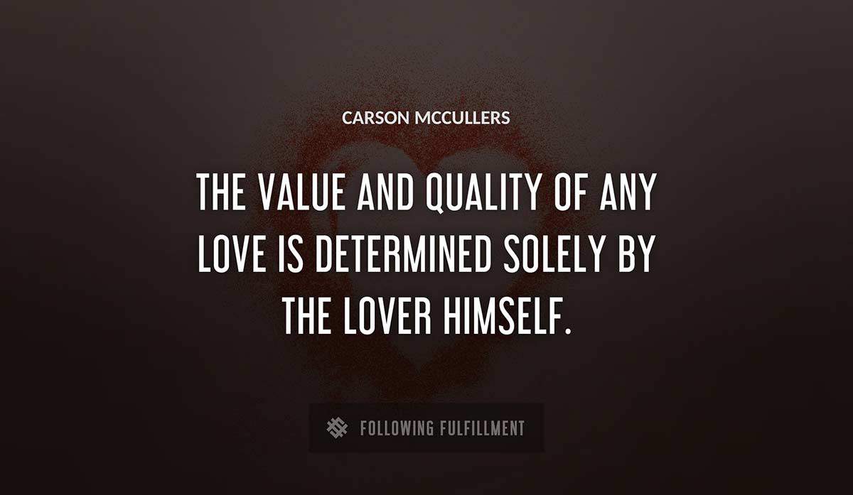 the value and quality of any love is determined solely by the lover himself Carson Mccullers quote