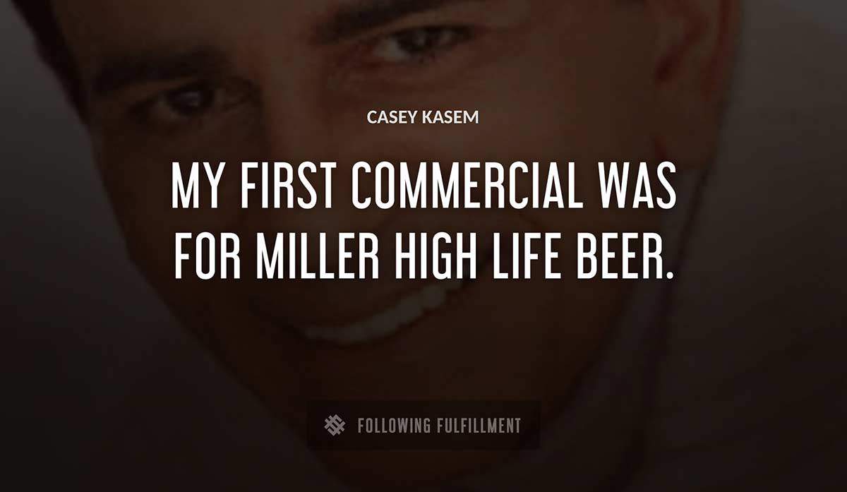 my first commercial was for miller high life beer Casey Kasem quote