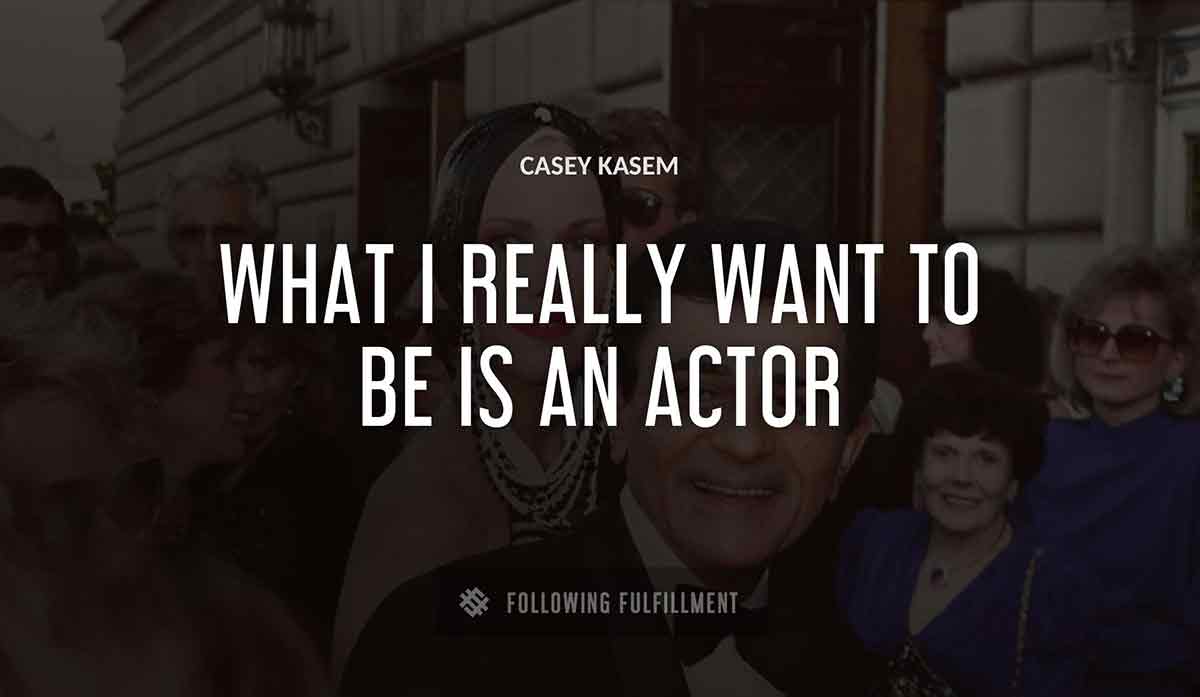 what i really want to be is an actor Casey Kasem quote