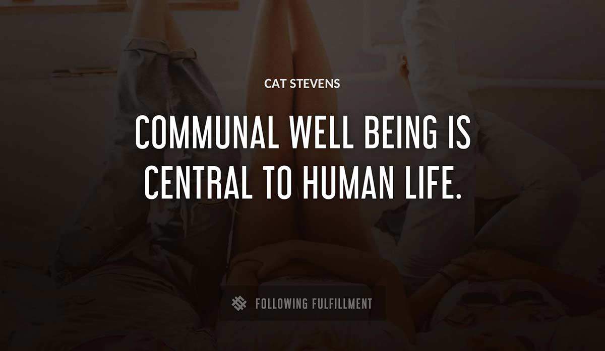 communal well being is central to human life Cat Stevens quote