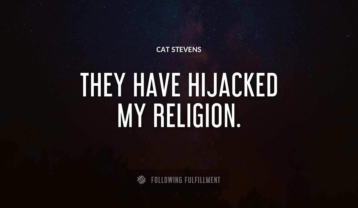 they have hijacked my religion Cat Stevens quote