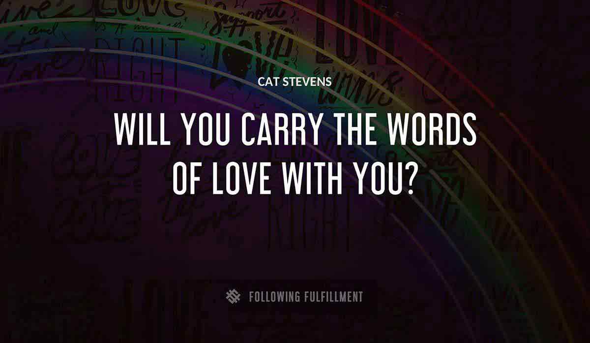 will you carry the words of love with you Cat Stevens quote
