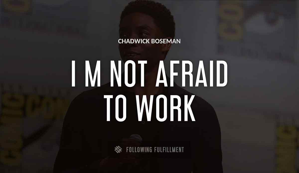 i m not afraid to work Chadwick Boseman quote
