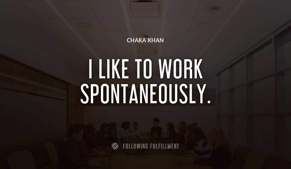 i like to work spontaneously Chaka Khan quote