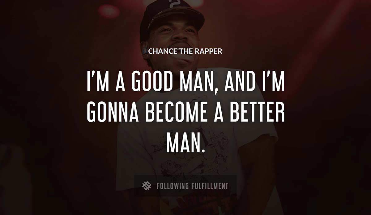 i m a good man and i m gonna become a better man Chance The Rapper quote