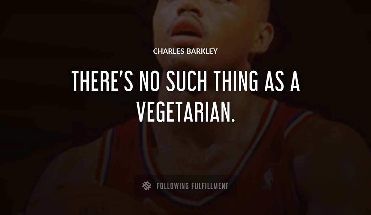 there s no such thing as a vegetarian Charles Barkley quote