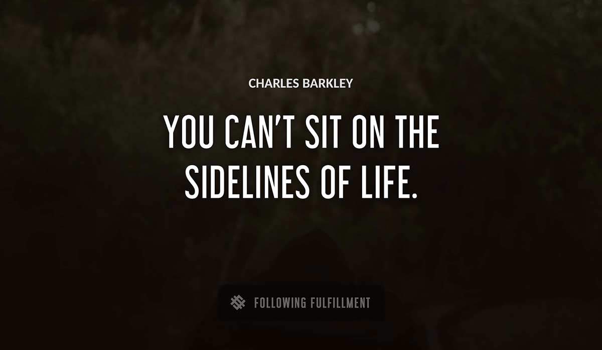 you can t sit on the sidelines of life Charles Barkley quote