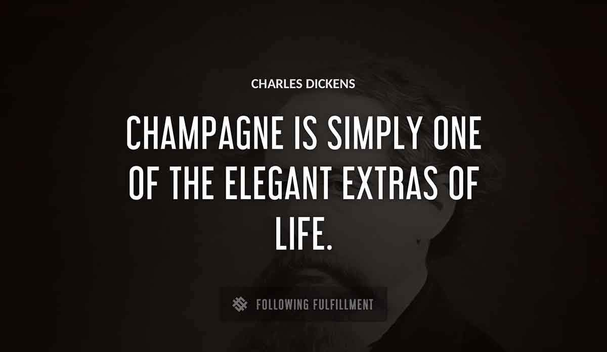 champagne is simply one of the elegant extras of life Charles Dickens quote