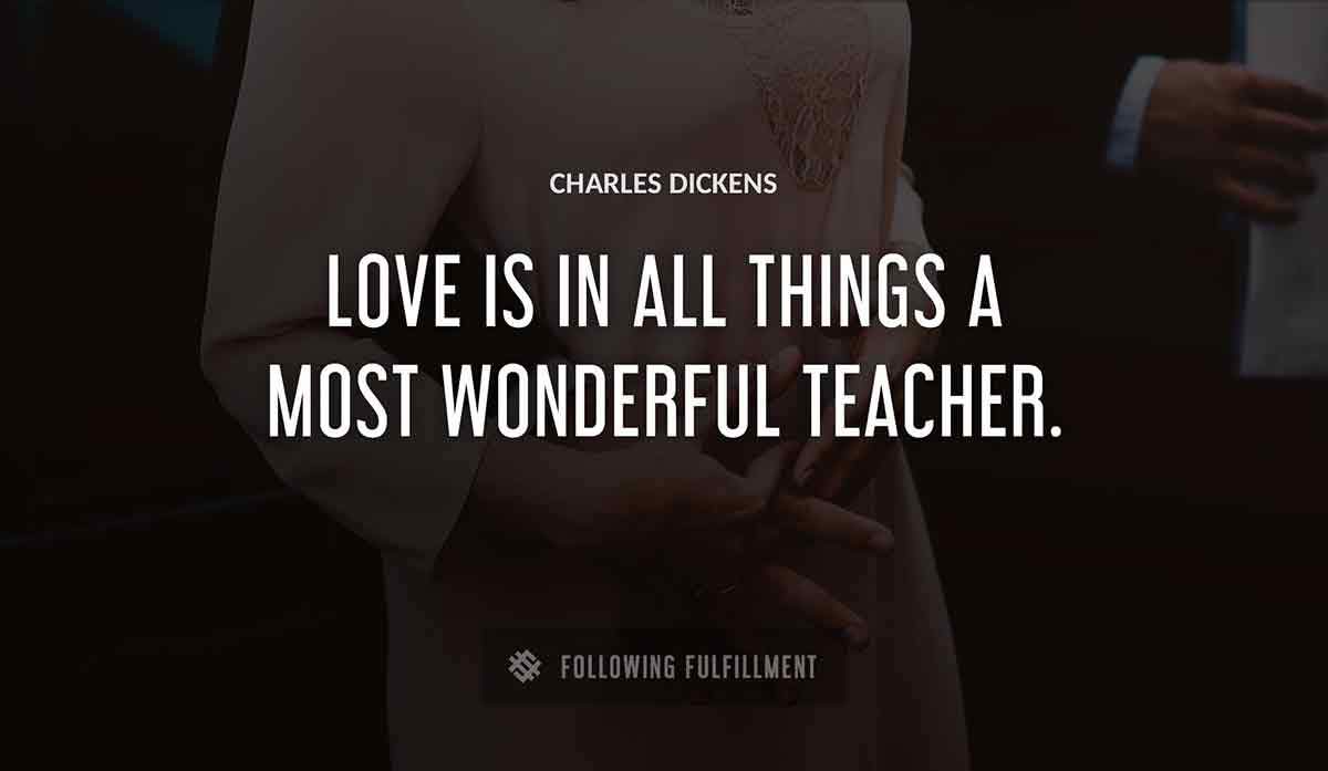 love is in all things a most wonderful teacher Charles Dickens quote