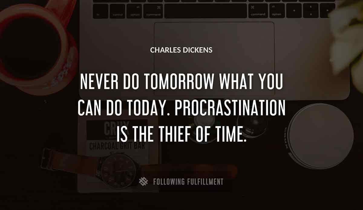 never do tomorrow what you can do today procrastination is the thief of time Charles Dickens quote