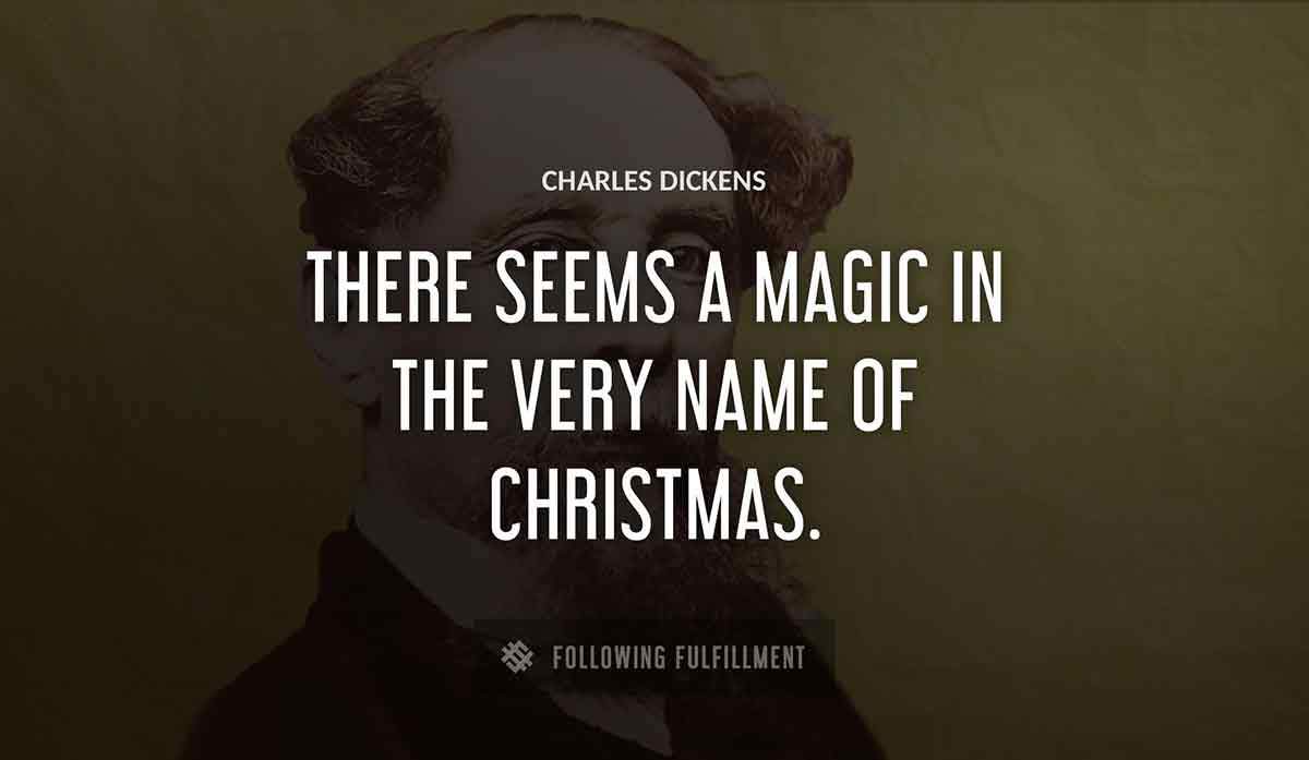 there seems a magic in the very name of christmas Charles Dickens quote