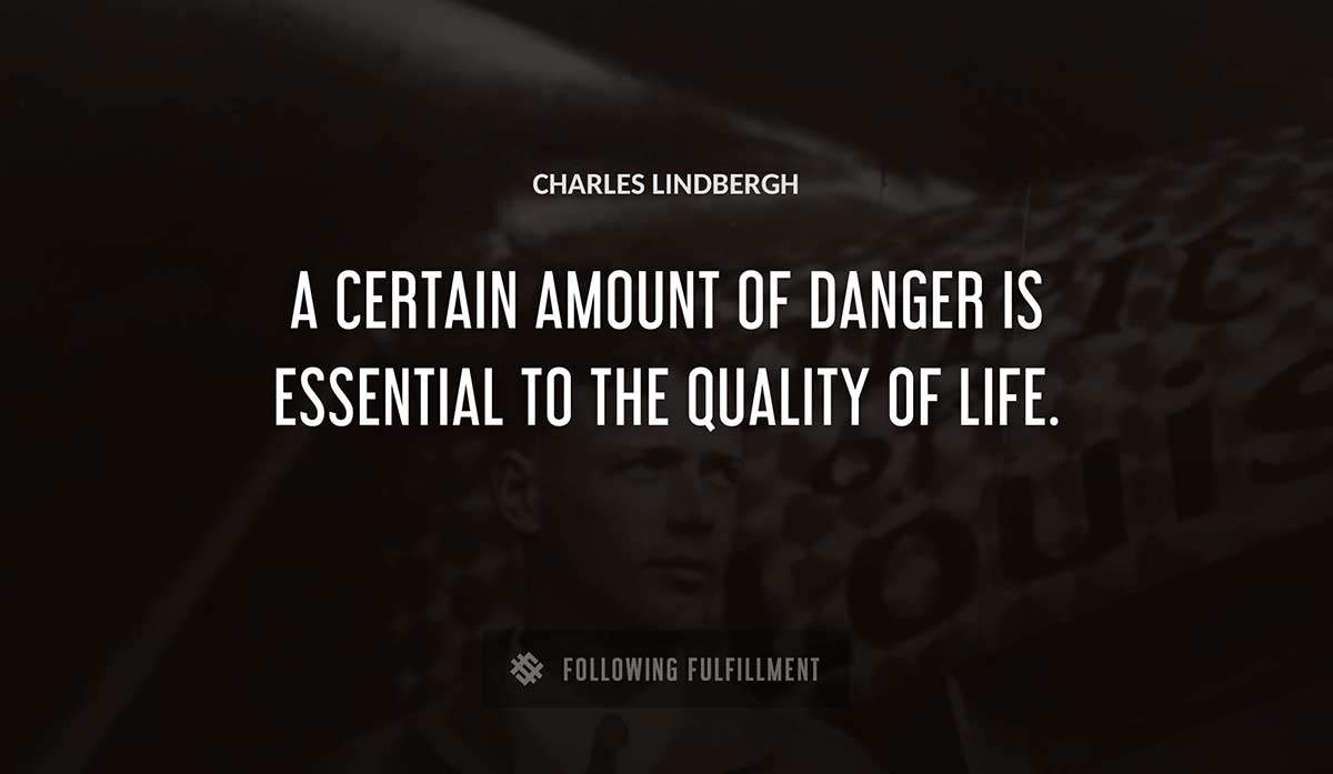 a certain amount of danger is essential to the quality of life Charles Lindbergh quote