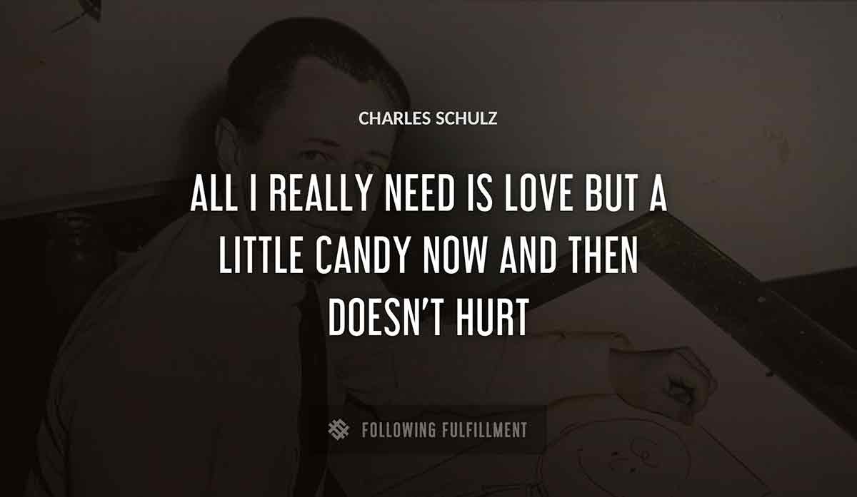 all i really need is love but a little candy now and then doesn t hurt Charles Schulz quote