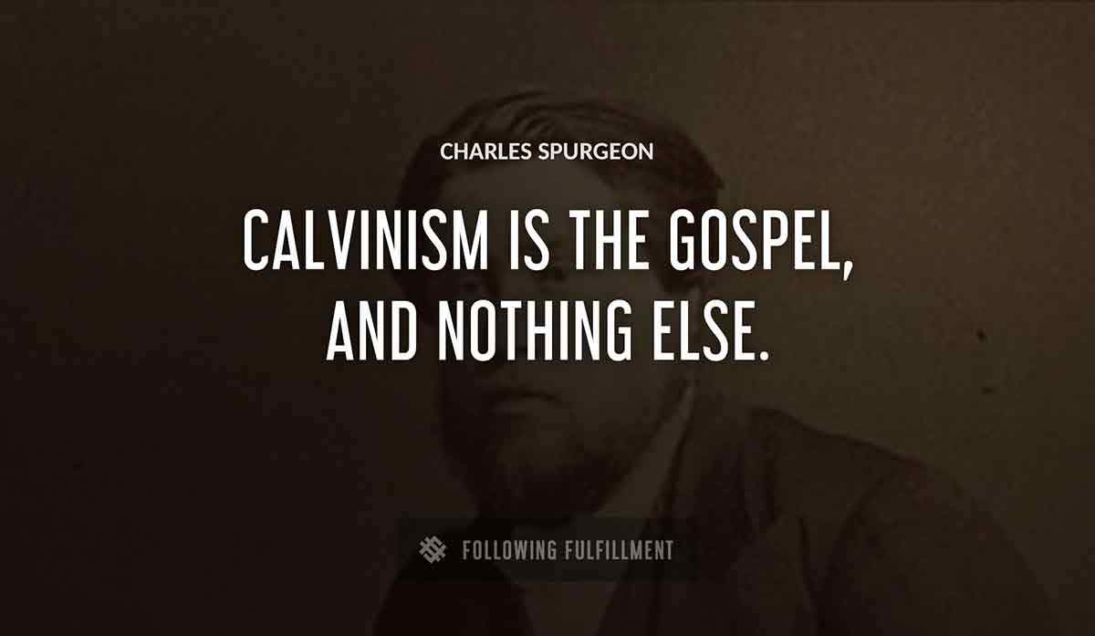 calvinism is the gospel and nothing else Charles Spurgeon quote