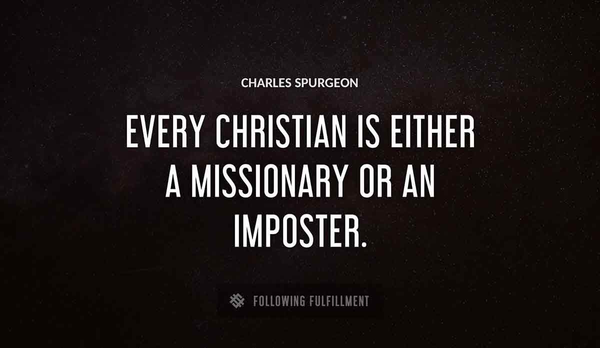 every christian is either a missionary or an imposter Charles Spurgeon quote