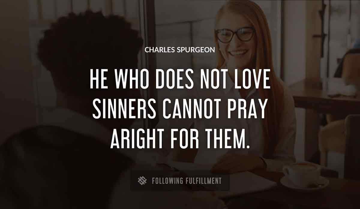 he who does not love sinners cannot pray aright for them Charles Spurgeon quote