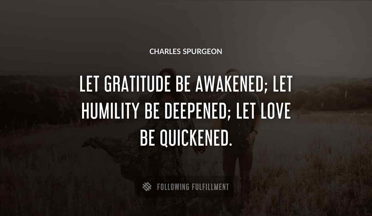 let gratitude be awakened let humility be deepened let love be quickened Charles Spurgeon quote
