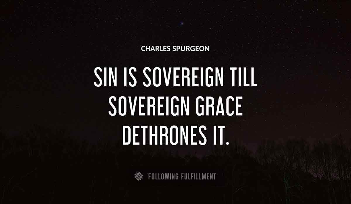 sin is sovereign till sovereign grace dethrones it Charles Spurgeon quote