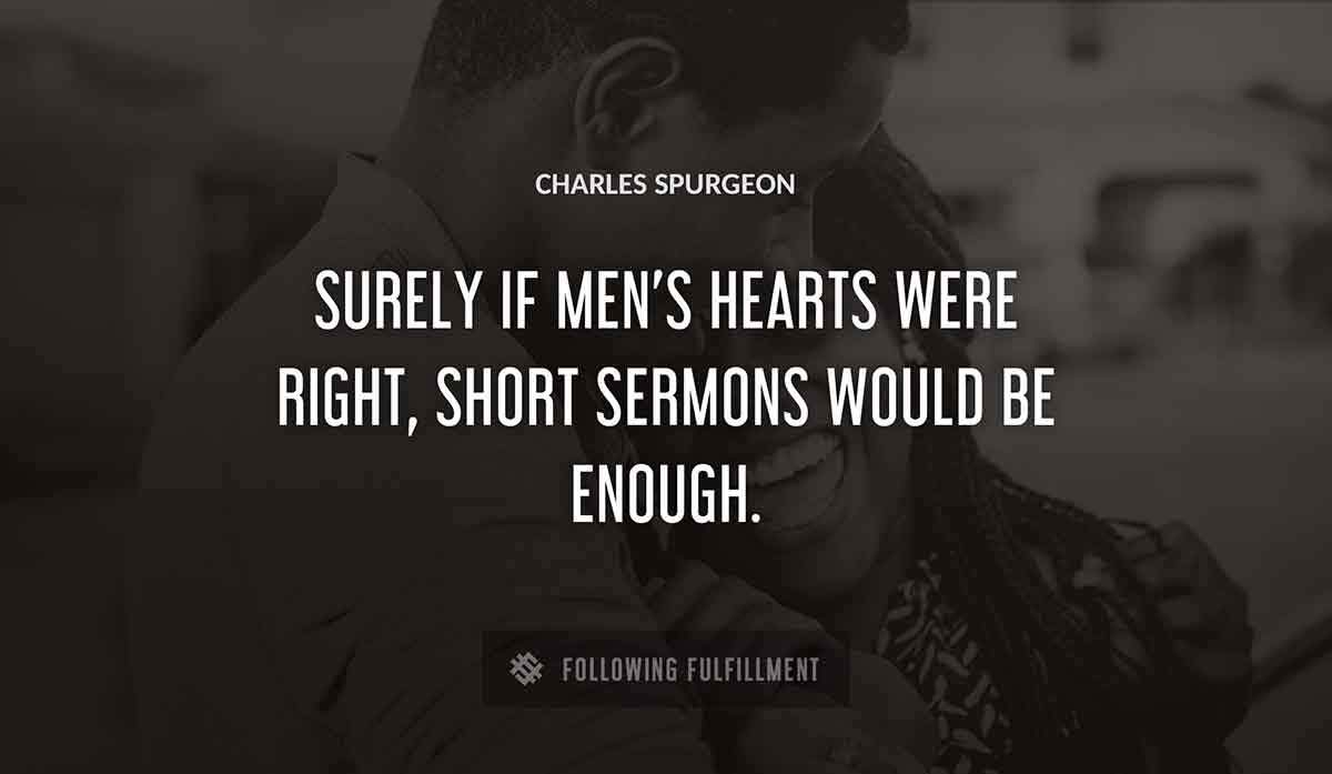 surely if men s hearts were right short sermons would be enough Charles Spurgeon quote