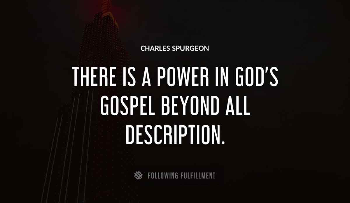 there is a power in god s gospel beyond all description Charles Spurgeon quote