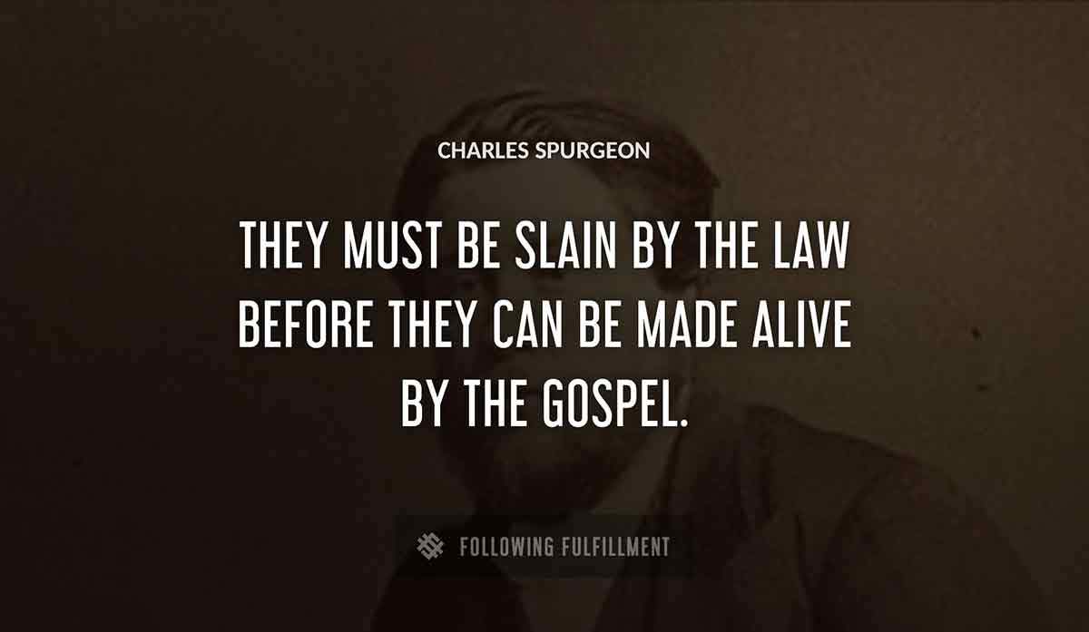 they must be slain by the law before they can be made alive by the gospel Charles Spurgeon quote