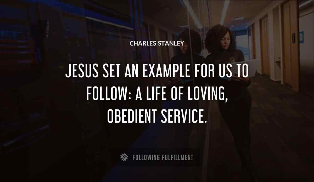 jesus set an example for us to follow a life of loving obedient service Charles Stanley quote