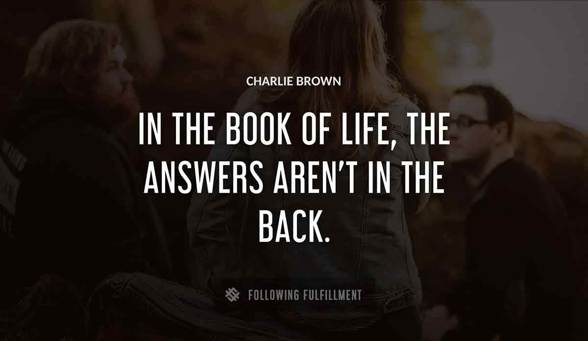 in the book of life the answers aren t in the back Charlie Brown quote