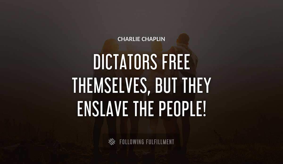 dictators free themselves but they enslave the people Charlie Chaplin quote
