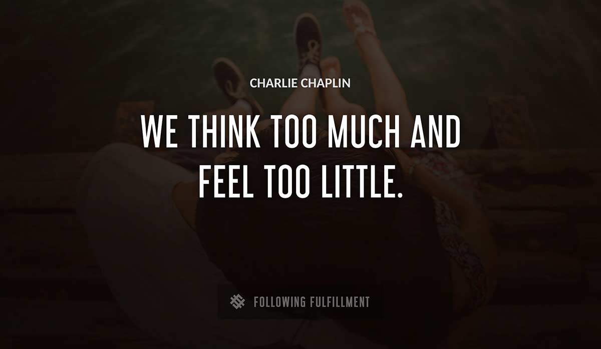 we think too much and feel too little Charlie Chaplin quote