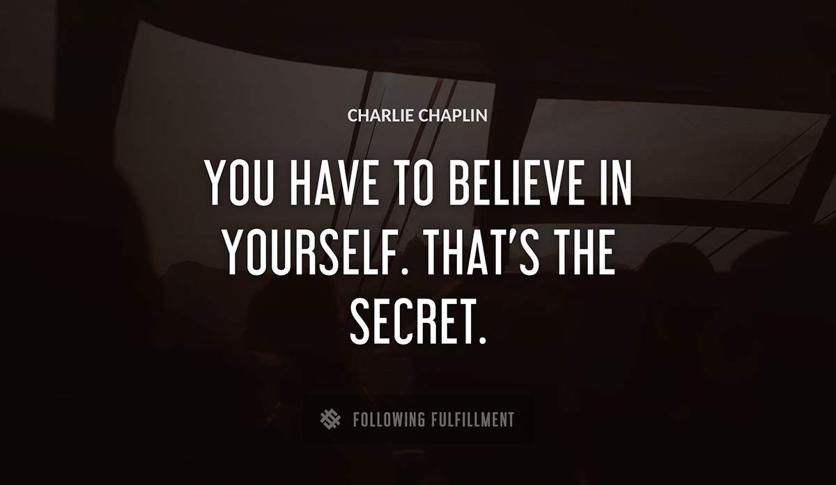 you have to believe in yourself that s the secret Charlie Chaplin quote