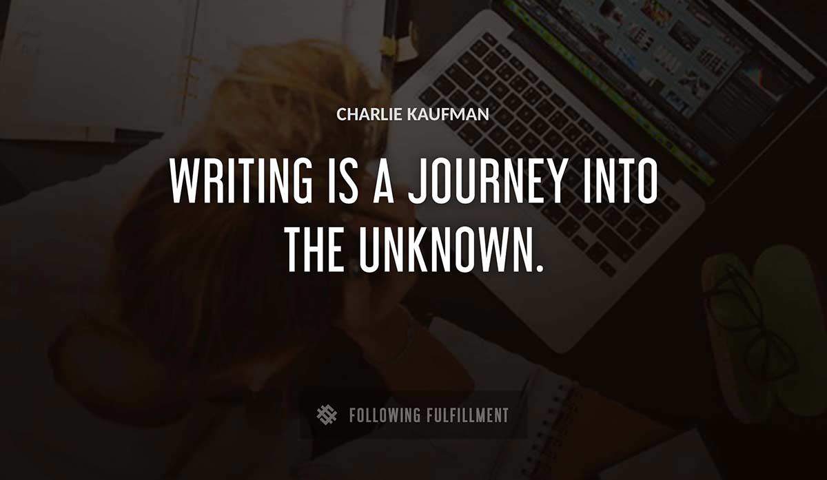 writing is a journey into the unknown Charlie Kaufman quote