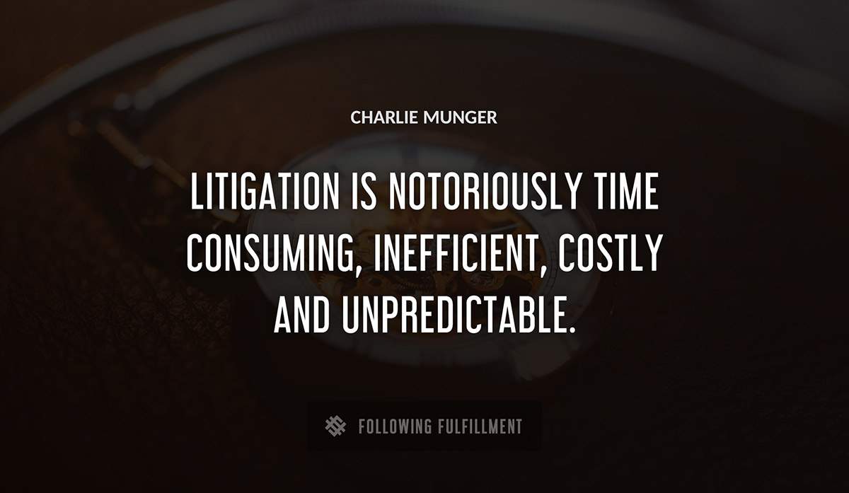 litigation is notoriously time consuming inefficient costly and unpredictable Charlie Munger quote