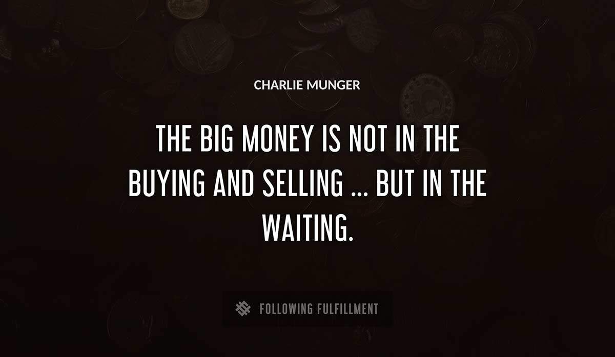 the big money is not in the buying and selling but in the waiting Charlie Munger quote