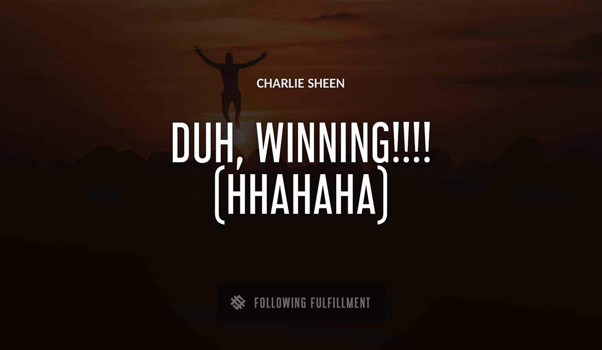 duh winning hhahaha Charlie Sheen quote