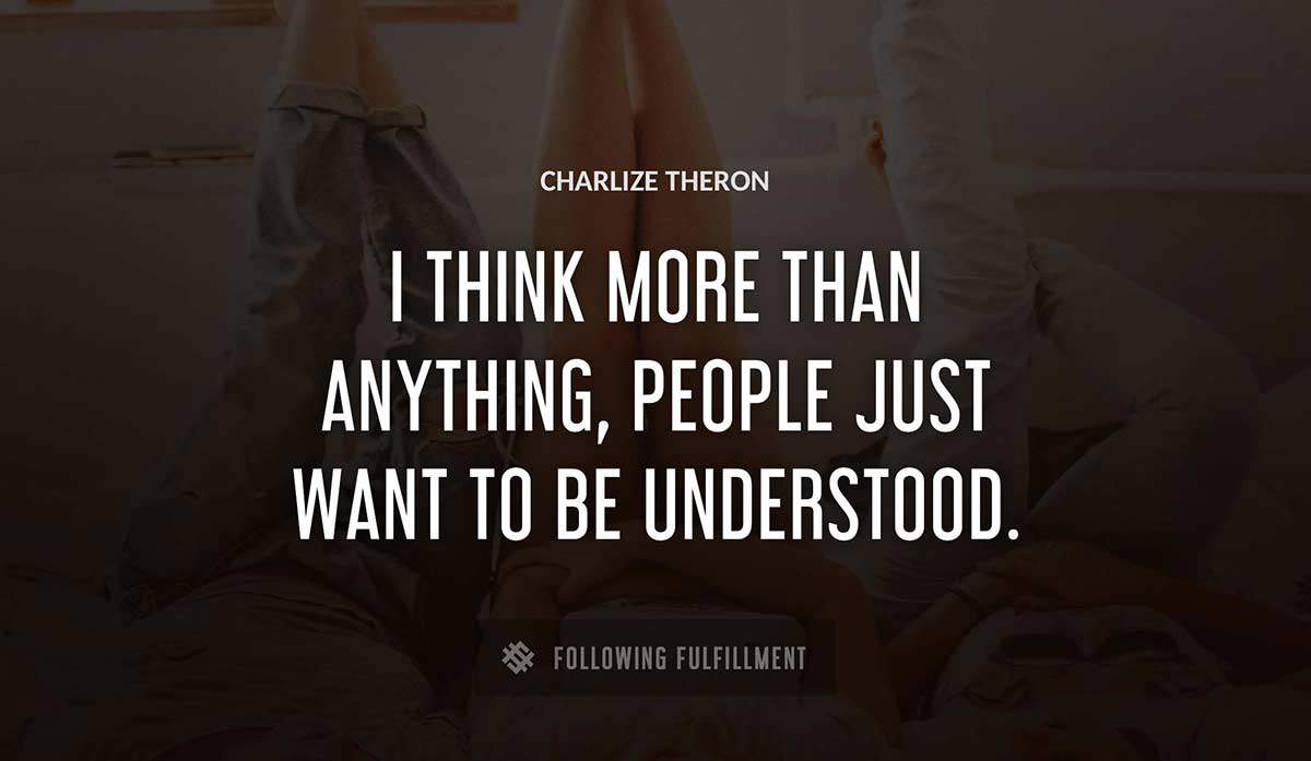 i think more than anything people just want to be understood Charlize Theron quote