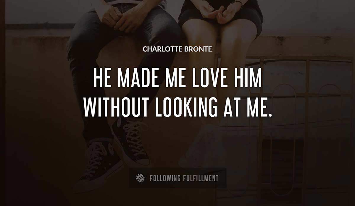 he made me love him without looking at me Charlotte Bronte quote