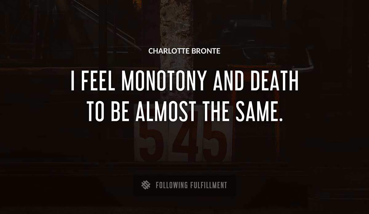 i feel monotony and death to be almost the same Charlotte Bronte quote