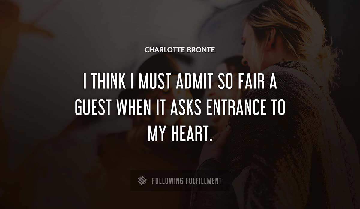 i think i must admit so fair a guest when it asks entrance to my heart Charlotte Bronte quote