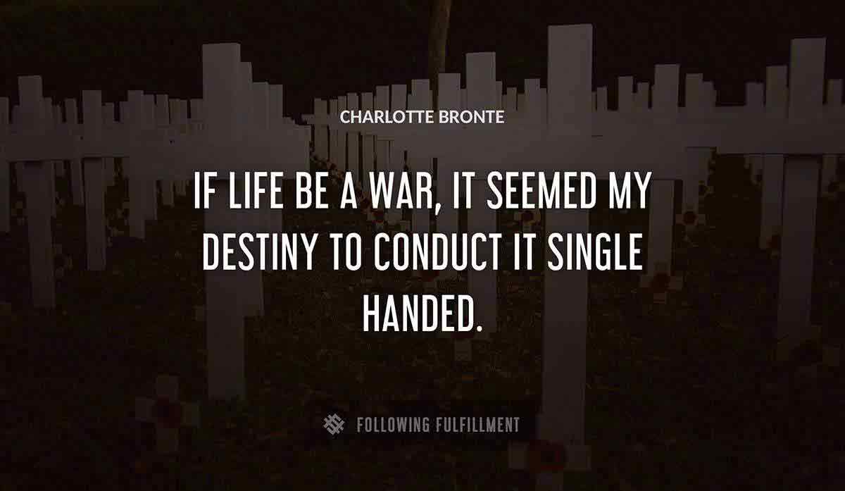 if life be a war it seemed my destiny to conduct it single handed Charlotte Bronte quote