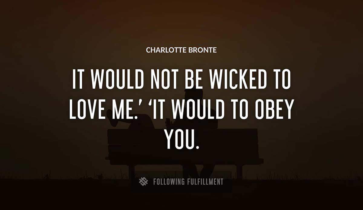 it would not be wicked to love me it would to obey you Charlotte Bronte quote