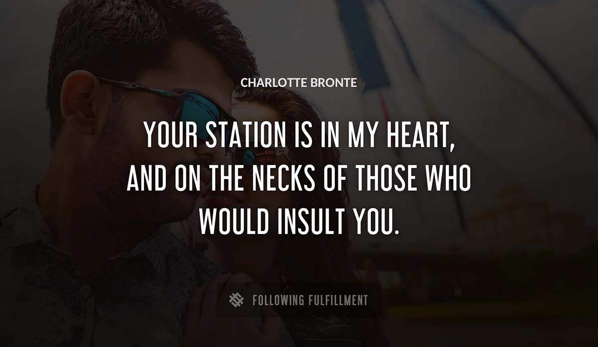 your station is in my heart and on the necks of those who would insult you Charlotte Bronte quote